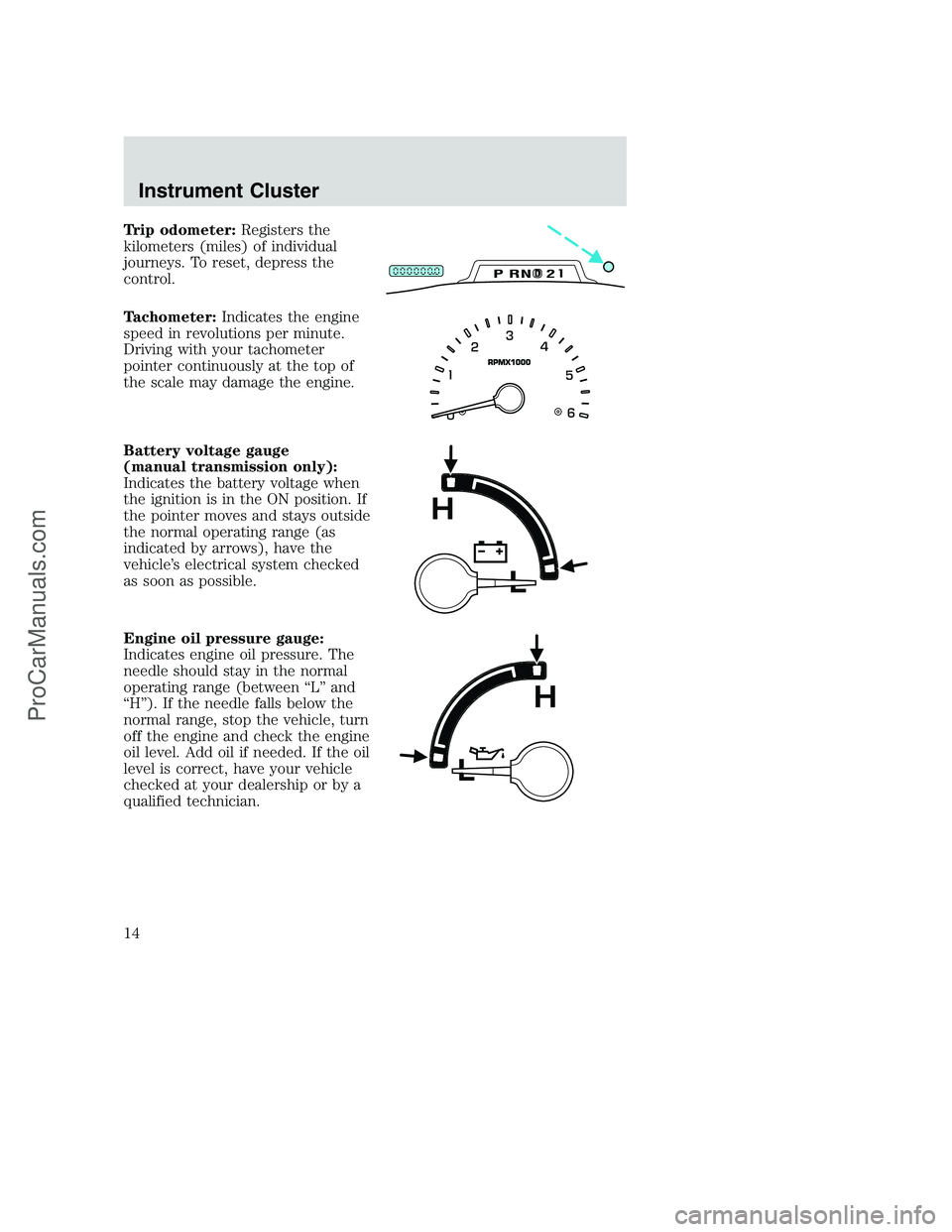 FORD F350 2002 Owners Manual Trip odometer:Registers the
kilometers (miles) of individual
journeys. To reset, depress the
control.
Tachometer:Indicates the engine
speed in revolutions per minute.
Driving with your tachometer
poin FORD F350 2002 Owners Manual Trip odometer:Registers the
kilometers (miles) of individual
journeys. To reset, depress the
control.
Tachometer:Indicates the engine
speed in revolutions per minute.
Driving with your tachometer
poin