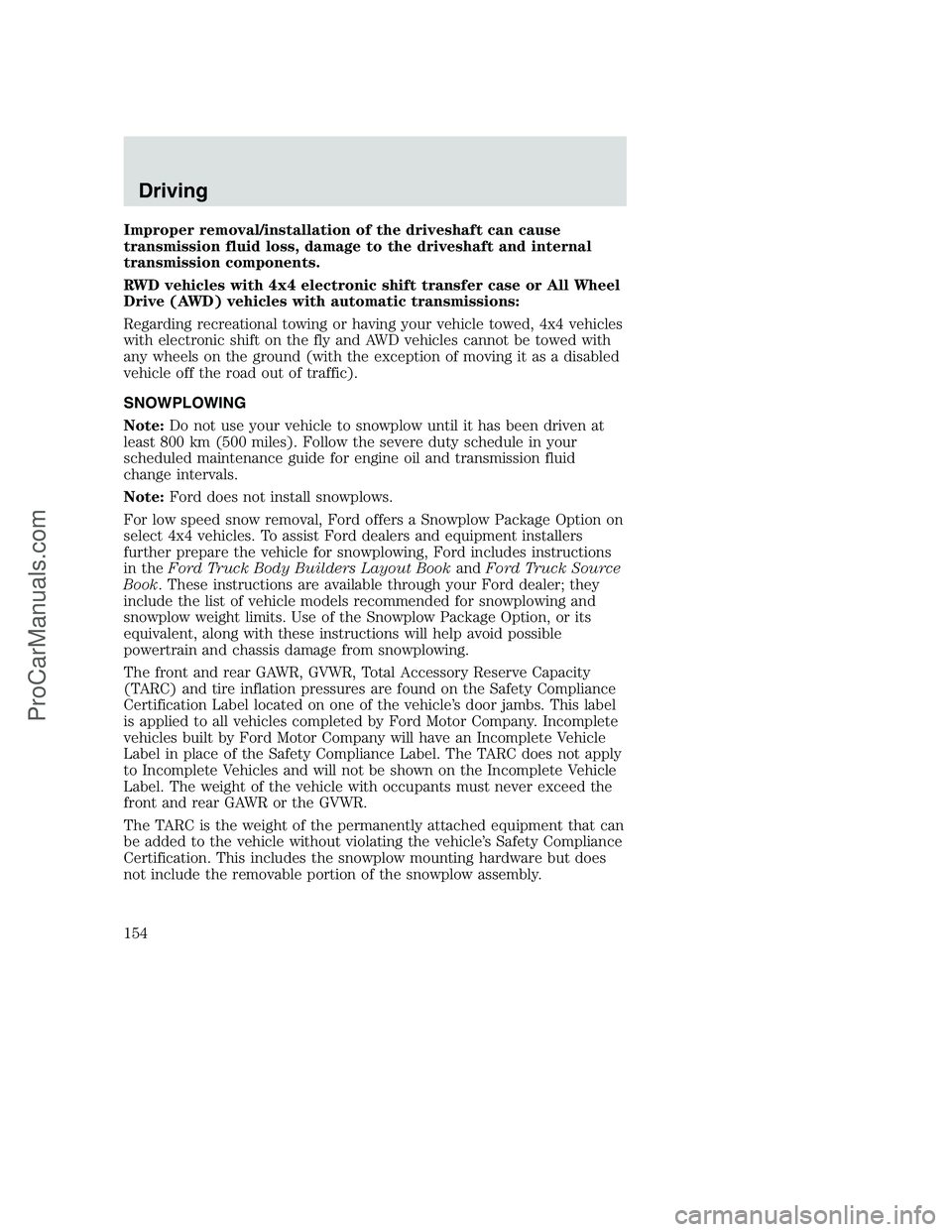 FORD F350 2002 Owners Manual Improper removal/installation of the driveshaft can cause
transmission fluid loss, damage to the driveshaft and internal
transmission components.
RWD vehicles with 4x4 electronic shift transfer case o FORD F350 2002 Owners Manual Improper removal/installation of the driveshaft can cause
transmission fluid loss, damage to the driveshaft and internal
transmission components.
RWD vehicles with 4x4 electronic shift transfer case o
