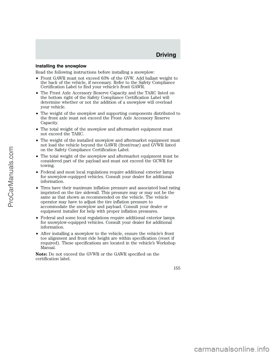 FORD F350 2002 Owners Manual Installing the snowplow
Read the following instructions before installing a snowplow:
•Front GAWR must not exceed 63% of the GVW. Add ballast weight to
the back of the vehicle, if necessary. Refer t FORD F350 2002 Owners Manual Installing the snowplow
Read the following instructions before installing a snowplow:
•Front GAWR must not exceed 63% of the GVW. Add ballast weight to
the back of the vehicle, if necessary. Refer t