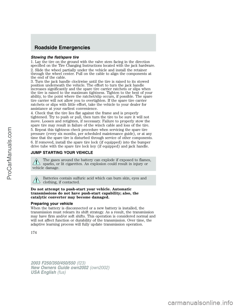 FORD F350 2002 Owners Manual Stowing the flat/spare tire
1.
Lay the tire on the ground with the valve stem facing in the direction
specified on the Tire Changing Instructions located with the jack hardware.
2. Slide the wheel par FORD F350 2002 Owners Manual Stowing the flat/spare tire
1.
Lay the tire on the ground with the valve stem facing in the direction
specified on the Tire Changing Instructions located with the jack hardware.
2. Slide the wheel par