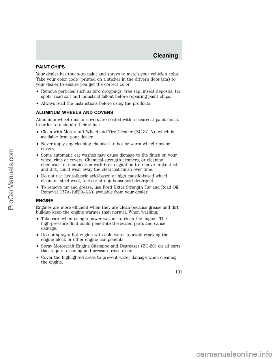 FORD F350 2002 Owners Manual PAINT CHIPS
Your dealer has touch-up paint and sprays to match your vehicle’s color.
Take your color code (printed on a sticker in the driver’s door jam) to
your dealer to ensure you get the corre FORD F350 2002 Owners Manual PAINT CHIPS
Your dealer has touch-up paint and sprays to match your vehicle’s color.
Take your color code (printed on a sticker in the driver’s door jam) to
your dealer to ensure you get the corre