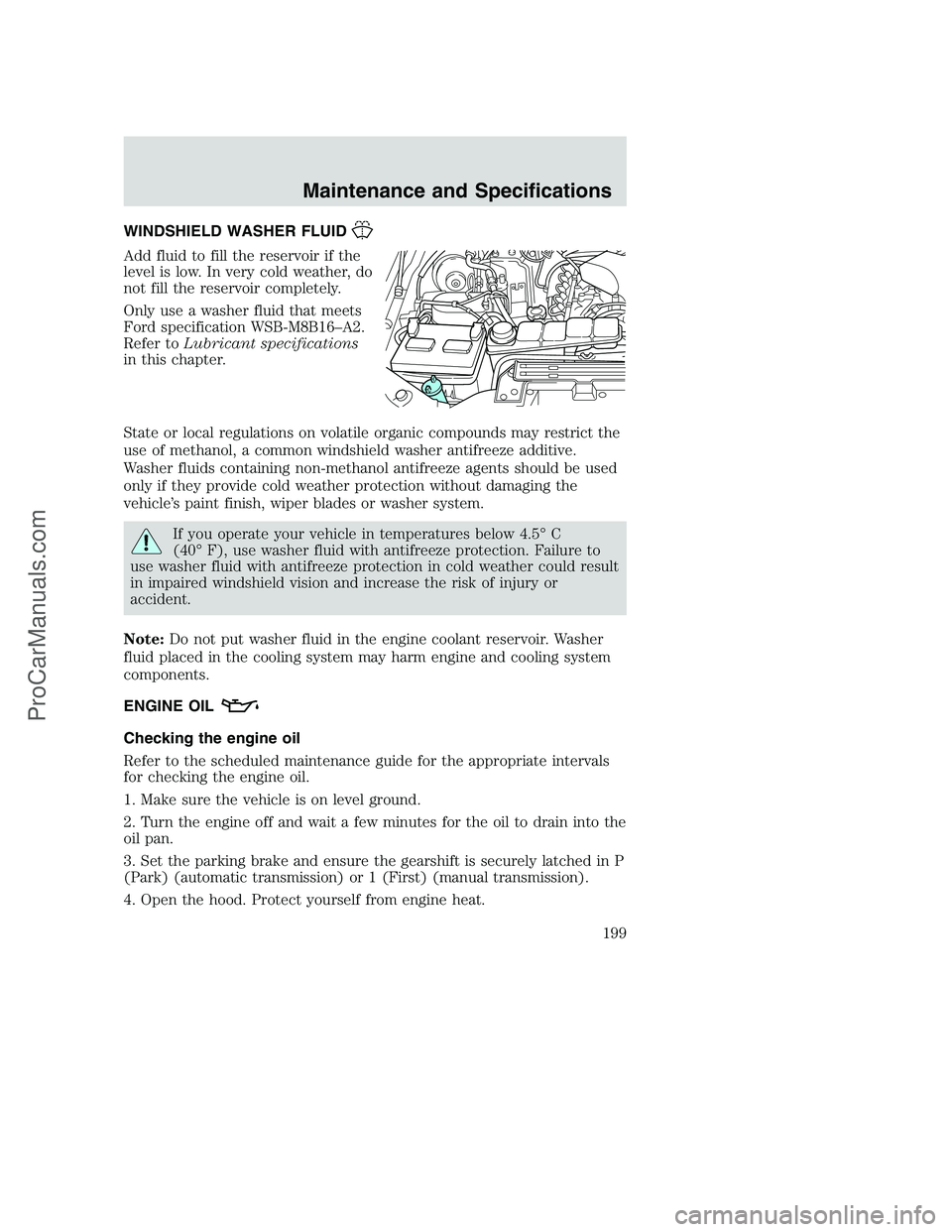 FORD F350 2002 Owners Manual WINDSHIELD WASHER FLUID
Add fluid to fill the reservoir if the
level is low. In very cold weather, do
not fill the reservoir completely.
Only use a washer fluid that meets
Ford specification WSB-M8B16 FORD F350 2002 Owners Manual WINDSHIELD WASHER FLUID
Add fluid to fill the reservoir if the
level is low. In very cold weather, do
not fill the reservoir completely.
Only use a washer fluid that meets
Ford specification WSB-M8B16