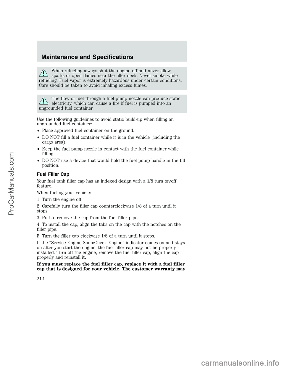 FORD F350 2002 Owners Manual When refueling always shut the engine off and never allow
sparks or open flames near the filler neck. Never smoke while
refueling. Fuel vapor is extremely hazardous under certain conditions.
Care shou FORD F350 2002 Owners Manual When refueling always shut the engine off and never allow
sparks or open flames near the filler neck. Never smoke while
refueling. Fuel vapor is extremely hazardous under certain conditions.
Care shou