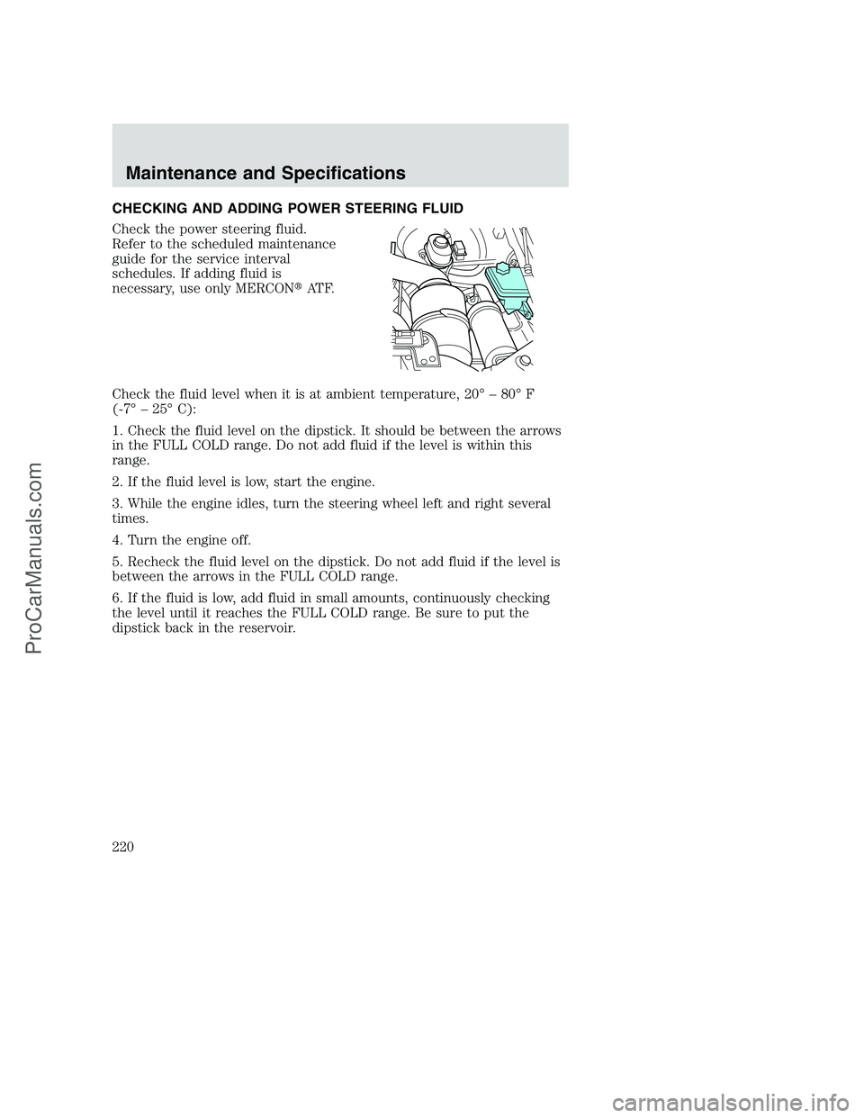 FORD F350 2002  Owners Manual CHECKING AND ADDING POWER STEERING FLUID
Check the power steering fluid.
Refer to the scheduled maintenance
guide for the service interval
schedules. If adding fluid is
necessary, use only MERCONAT F