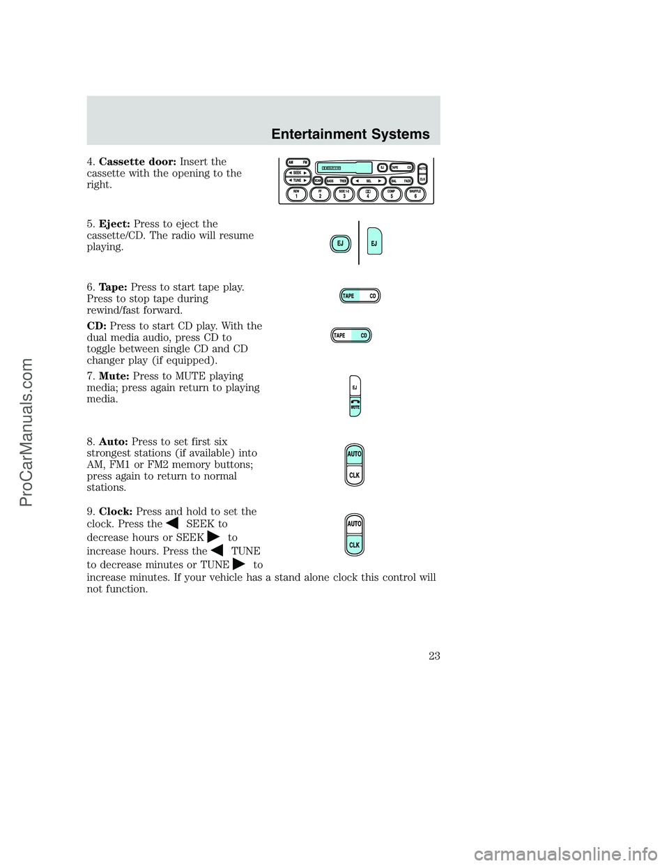 FORD F350 2002 Owners Manual 4.Cassette door:Insert the
cassette with the opening to the
right.
5.Eject:Press to eject the
cassette/CD. The radio will resume
playing.
6.Tape:Press to start tape play.
Press to stop tape during
rew FORD F350 2002 Owners Manual 4.Cassette door:Insert the
cassette with the opening to the
right.
5.Eject:Press to eject the
cassette/CD. The radio will resume
playing.
6.Tape:Press to start tape play.
Press to stop tape during
rew