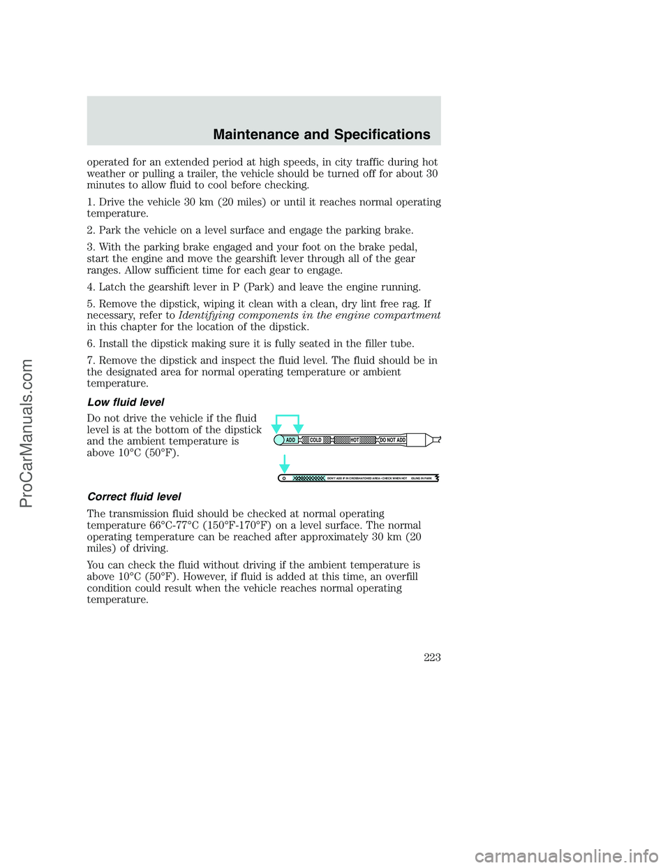 FORD F350 2002 Owners Manual operated for an extended period at high speeds, in city traffic during hot
weather or pulling a trailer, the vehicle should be turned off for about 30
minutes to allow fluid to cool before checking.
1 FORD F350 2002 Owners Manual operated for an extended period at high speeds, in city traffic during hot
weather or pulling a trailer, the vehicle should be turned off for about 30
minutes to allow fluid to cool before checking.
1