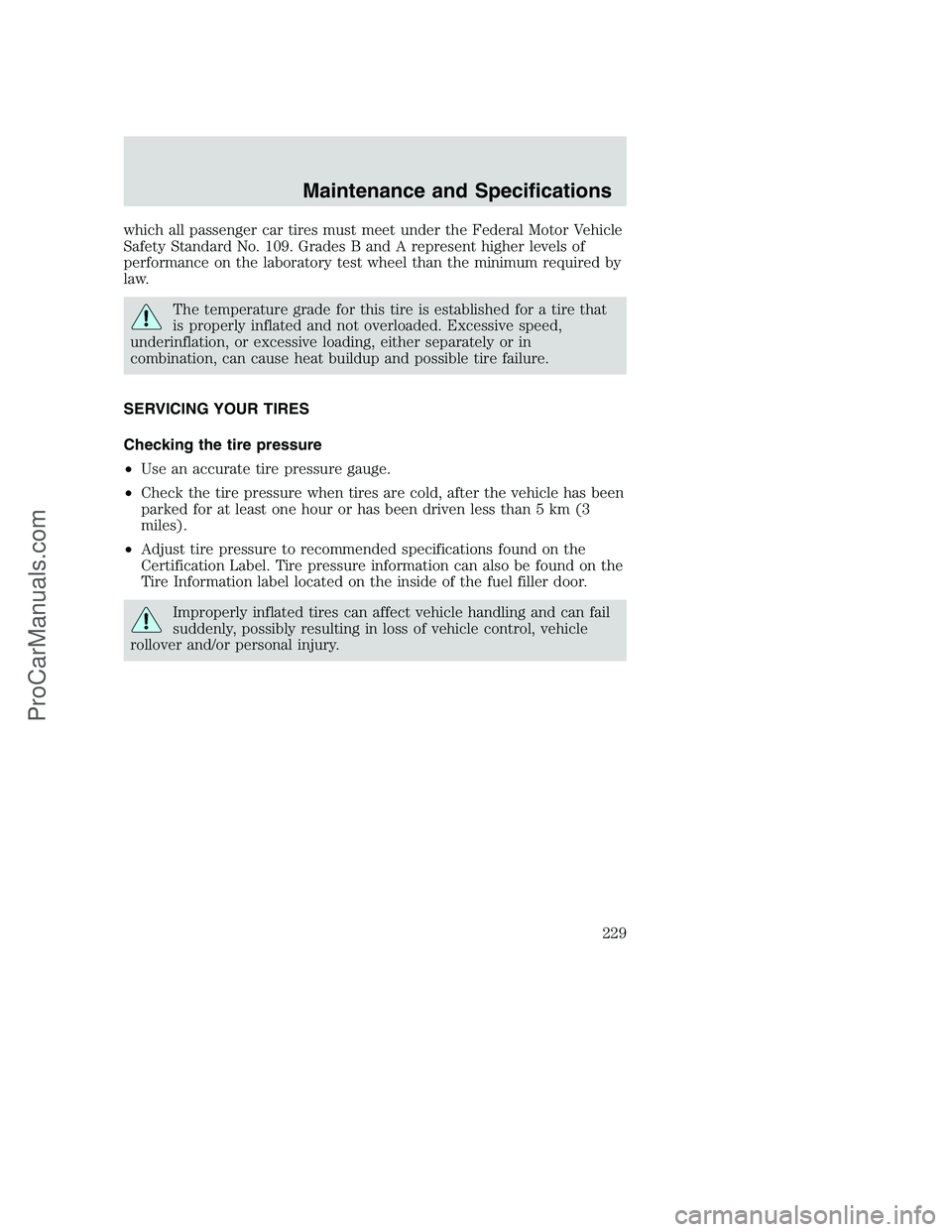 FORD F350 2002 Owners Manual which all passenger car tires must meet under the Federal Motor Vehicle
Safety Standard No. 109. Grades B and A represent higher levels of
performance on the laboratory test wheel than the minimum req FORD F350 2002 Owners Manual which all passenger car tires must meet under the Federal Motor Vehicle
Safety Standard No. 109. Grades B and A represent higher levels of
performance on the laboratory test wheel than the minimum req