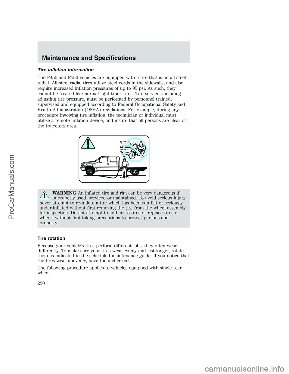 FORD F350 2002 Owners Manual Tire inflation information
The F450 and F550 vehicles are equipped with a tire that is an all-steel
radial. All-steel radial tires utilize steel cords in the sidewalls, and also
require increased infl FORD F350 2002 Owners Manual Tire inflation information
The F450 and F550 vehicles are equipped with a tire that is an all-steel
radial. All-steel radial tires utilize steel cords in the sidewalls, and also
require increased infl