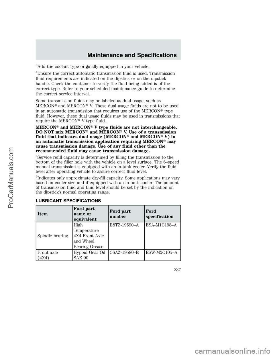 FORD F350 2002  Owners Manual 3Add the coolant type originally equipped in your vehicle.
4Ensure the correct automatic transmission fluid is used. Transmission
fluid requirements are indicated on the dipstick or on the dipstick
ha