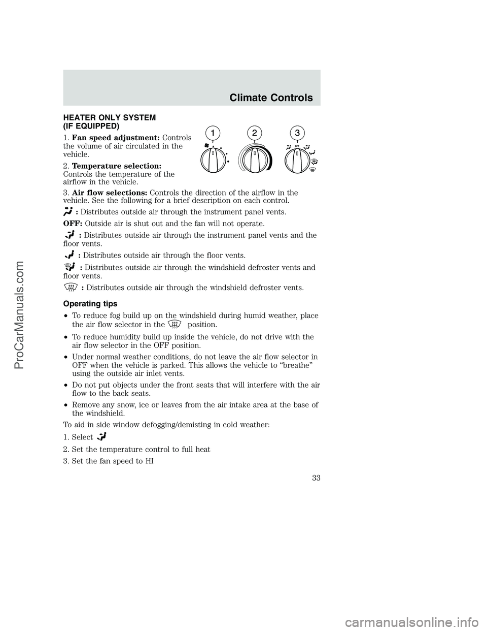 FORD F350 2002 Owners Guide HEATER ONLY SYSTEM
(IF EQUIPPED)
1.Fan speed adjustment:Controls
the volume of air circulated in the
vehicle.
2.Temperature selection:
Controls the temperature of the
airflow in the vehicle.
3.Air flo FORD F350 2002 Owners Guide HEATER ONLY SYSTEM
(IF EQUIPPED)
1.Fan speed adjustment:Controls
the volume of air circulated in the
vehicle.
2.Temperature selection:
Controls the temperature of the
airflow in the vehicle.
3.Air flo