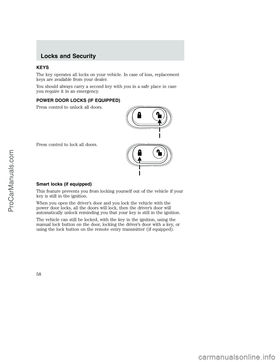 FORD F350 2002 Owners Manual KEYS
The key operates all locks on your vehicle. In case of loss, replacement
keys are available from your dealer.
You should always carry a second key with you in a safe place in case
you require it FORD F350 2002 Owners Manual KEYS
The key operates all locks on your vehicle. In case of loss, replacement
keys are available from your dealer.
You should always carry a second key with you in a safe place in case
you require it