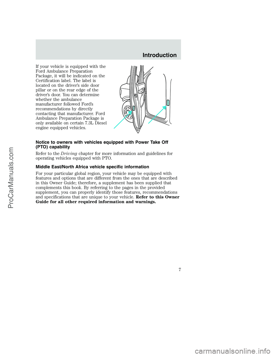 FORD F350 2002 Owners Manual If your vehicle is equipped with the
Ford Ambulance Preparation
Package, it will be indicated on the
Certification label. The label is
located on the driver’s side door
pillar or on the rear edge of FORD F350 2002 Owners Manual If your vehicle is equipped with the
Ford Ambulance Preparation
Package, it will be indicated on the
Certification label. The label is
located on the driver’s side door
pillar or on the rear edge of