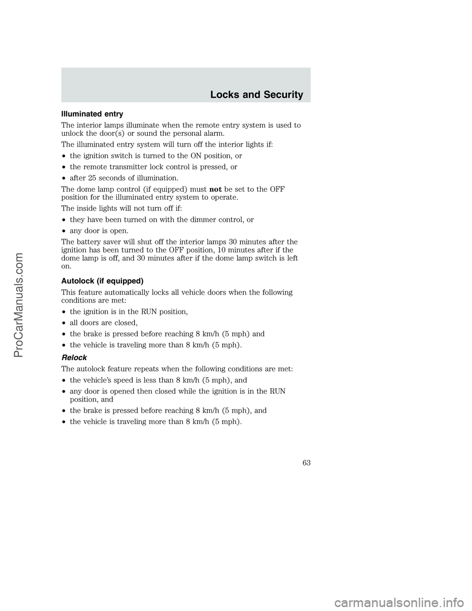 FORD F350 2002 Owners Manual Illuminated entry
The interior lamps illuminate when the remote entry system is used to
unlock the door(s) or sound the personal alarm.
The illuminated entry system will turn off the interior lights i FORD F350 2002 Owners Manual Illuminated entry
The interior lamps illuminate when the remote entry system is used to
unlock the door(s) or sound the personal alarm.
The illuminated entry system will turn off the interior lights i