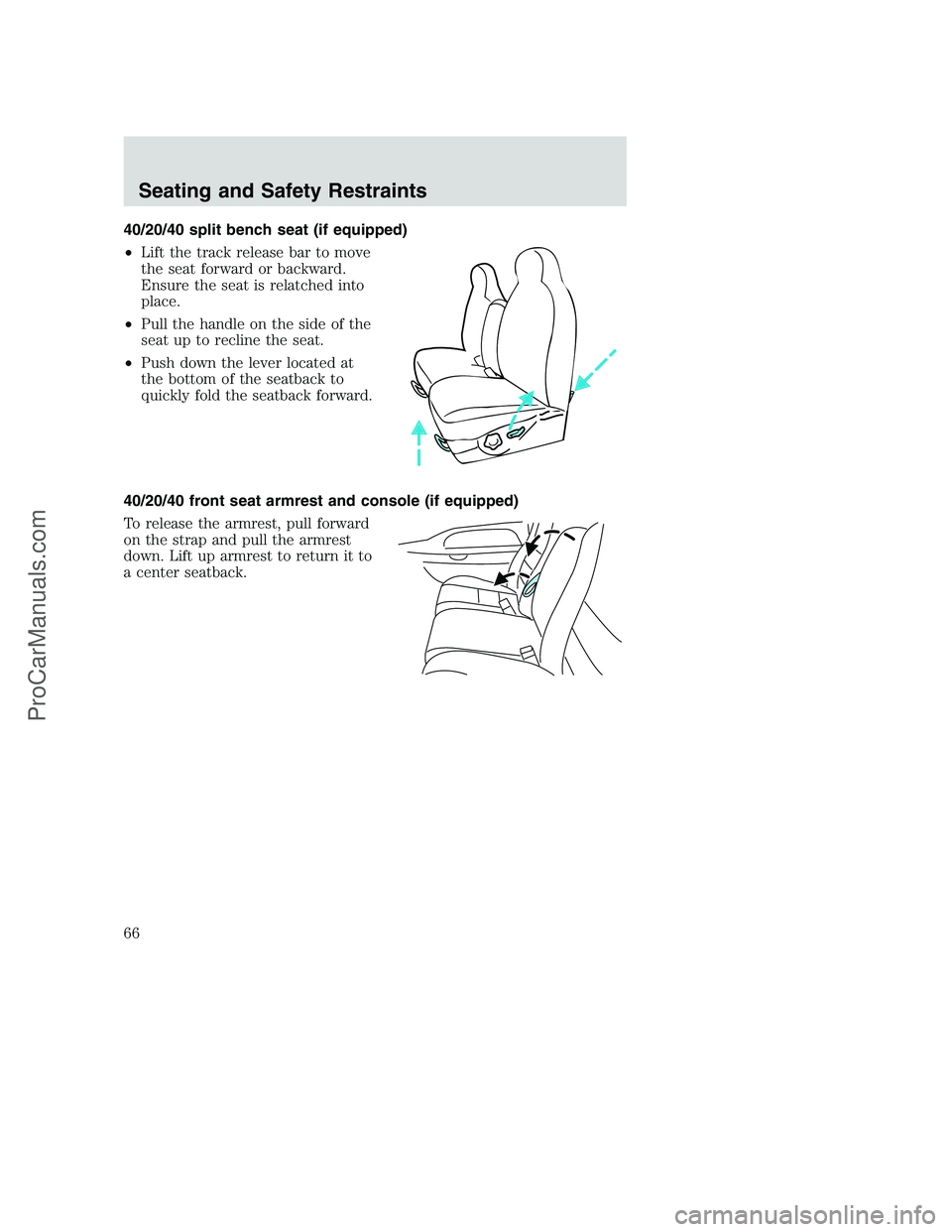 FORD F350 2002 Repair Manual 40/20/40 split bench seat (if equipped)
•Lift the track release bar to move
the seat forward or backward.
Ensure the seat is relatched into
place.
•Pull the handle on the side of the
seat up to re FORD F350 2002 Repair Manual 40/20/40 split bench seat (if equipped)
•Lift the track release bar to move
the seat forward or backward.
Ensure the seat is relatched into
place.
•Pull the handle on the side of the
seat up to re