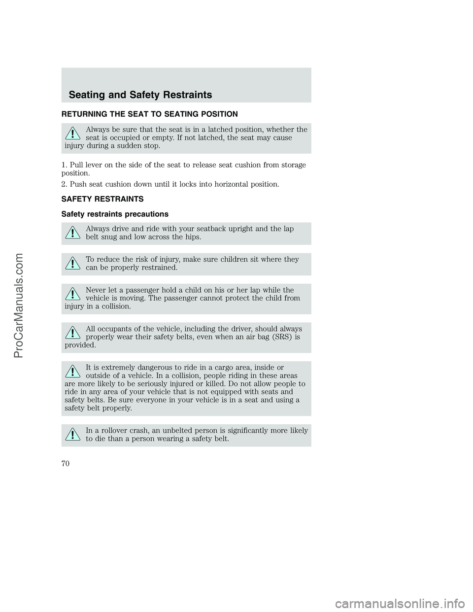 FORD F350 2002 Owners Manual RETURNING THE SEAT TO SEATING POSITION
Always be sure that the seat is in a latched position, whether the
seat is occupied or empty. If not latched, the seat may cause
injury during a sudden stop.
1. FORD F350 2002 Owners Manual RETURNING THE SEAT TO SEATING POSITION
Always be sure that the seat is in a latched position, whether the
seat is occupied or empty. If not latched, the seat may cause
injury during a sudden stop.
1.