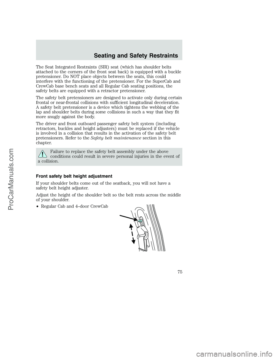 FORD F350 2002  Owners Manual The Seat Integrated Restraints (SIR) seat (which has shoulder belts
attached to the corners of the front seat back) is equipped with a buckle
pretensioner. Do NOT place objects between the seats, this