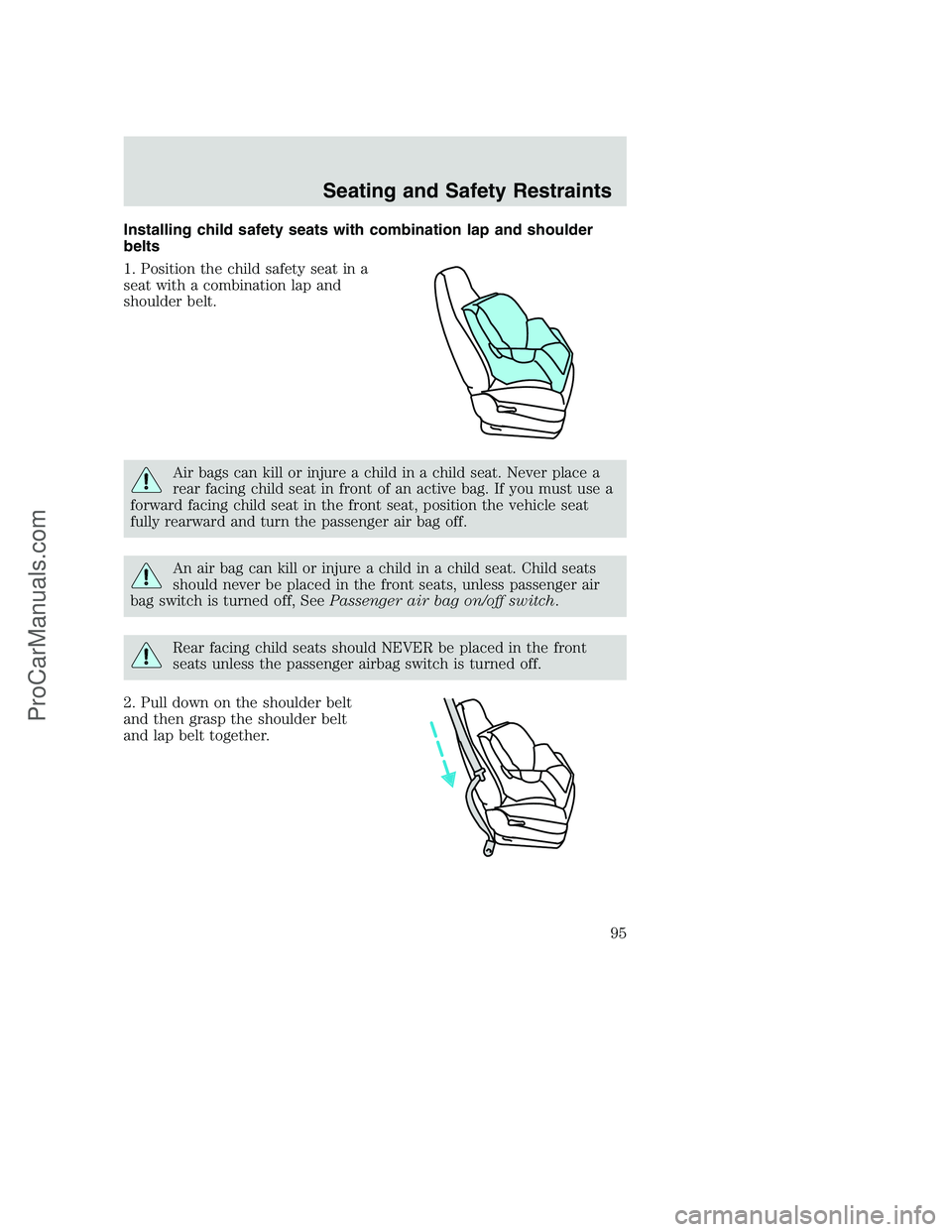 FORD F350 2002 Owners Manual Installing child safety seats with combination lap and shoulder
belts
1. Position the child safety seat in a
seat with a combination lap and
shoulder belt.
Air bags can kill or injure a child in a chi FORD F350 2002 Owners Manual Installing child safety seats with combination lap and shoulder
belts
1. Position the child safety seat in a
seat with a combination lap and
shoulder belt.
Air bags can kill or injure a child in a chi