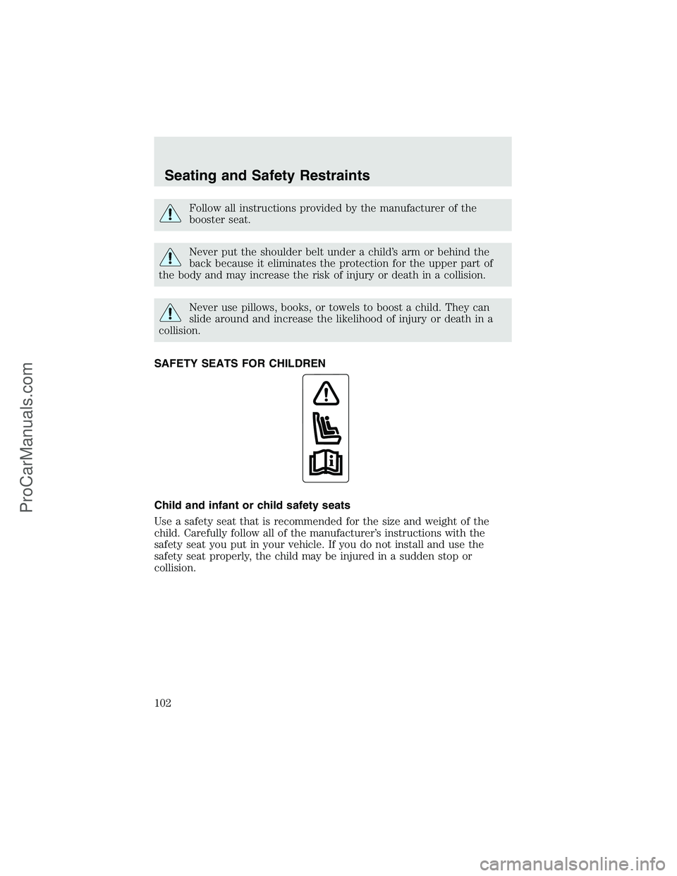 FORD F350 2003 Owners Manual Follow all instructions provided by the manufacturer of the
booster seat.
Never put the shoulder belt under a child’s arm or behind the
back because it eliminates the protection for the upper part o FORD F350 2003 Owners Manual Follow all instructions provided by the manufacturer of the
booster seat.
Never put the shoulder belt under a child’s arm or behind the
back because it eliminates the protection for the upper part o