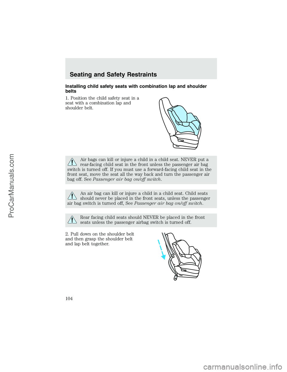 FORD F350 2003 Owners Manual Installing child safety seats with combination lap and shoulder
belts
1. Position the child safety seat in a
seat with a combination lap and
shoulder belt.
Air bags can kill or injure a child in a chi FORD F350 2003 Owners Manual Installing child safety seats with combination lap and shoulder
belts
1. Position the child safety seat in a
seat with a combination lap and
shoulder belt.
Air bags can kill or injure a child in a chi