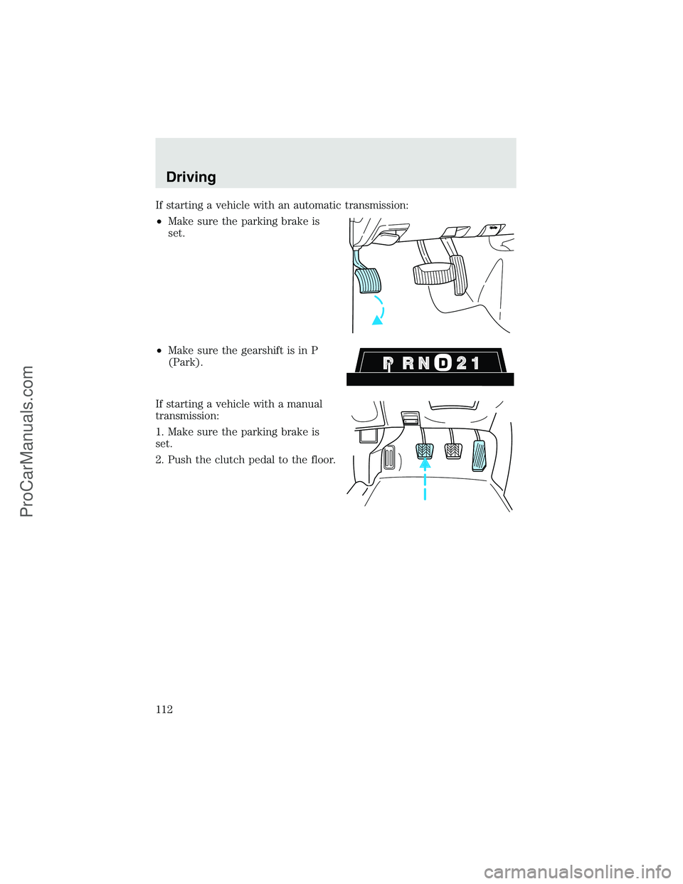 FORD F350 2003 Owners Manual If starting a vehicle with an automatic transmission:
•Make sure the parking brake is
set.
•Make sure the gearshift is in P
(Park).
If starting a vehicle with a manual
transmission:
1. Make sure t FORD F350 2003 Owners Manual If starting a vehicle with an automatic transmission:
•Make sure the parking brake is
set.
•Make sure the gearshift is in P
(Park).
If starting a vehicle with a manual
transmission:
1. Make sure t