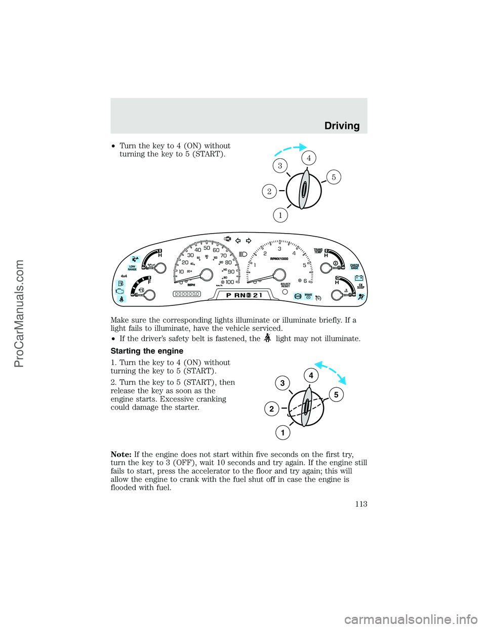 FORD F350 2003 Owners Manual •Turn the key to 4 (ON) without
turning the key to 5 (START).
Make sure the corresponding lights illuminate or illuminate briefly. If a
light fails to illuminate, have the vehicle serviced.
•If th FORD F350 2003 Owners Manual •Turn the key to 4 (ON) without
turning the key to 5 (START).
Make sure the corresponding lights illuminate or illuminate briefly. If a
light fails to illuminate, have the vehicle serviced.
•If th
