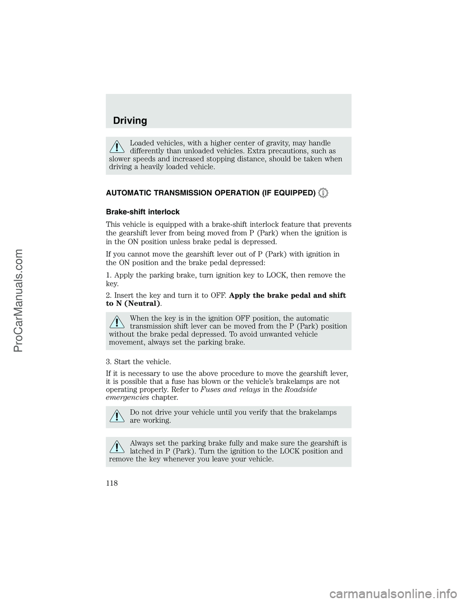 FORD F350 2003  Owners Manual Loaded vehicles, with a higher center of gravity, may handle
differently than unloaded vehicles. Extra precautions, such as
slower speeds and increased stopping distance, should be taken when
driving 