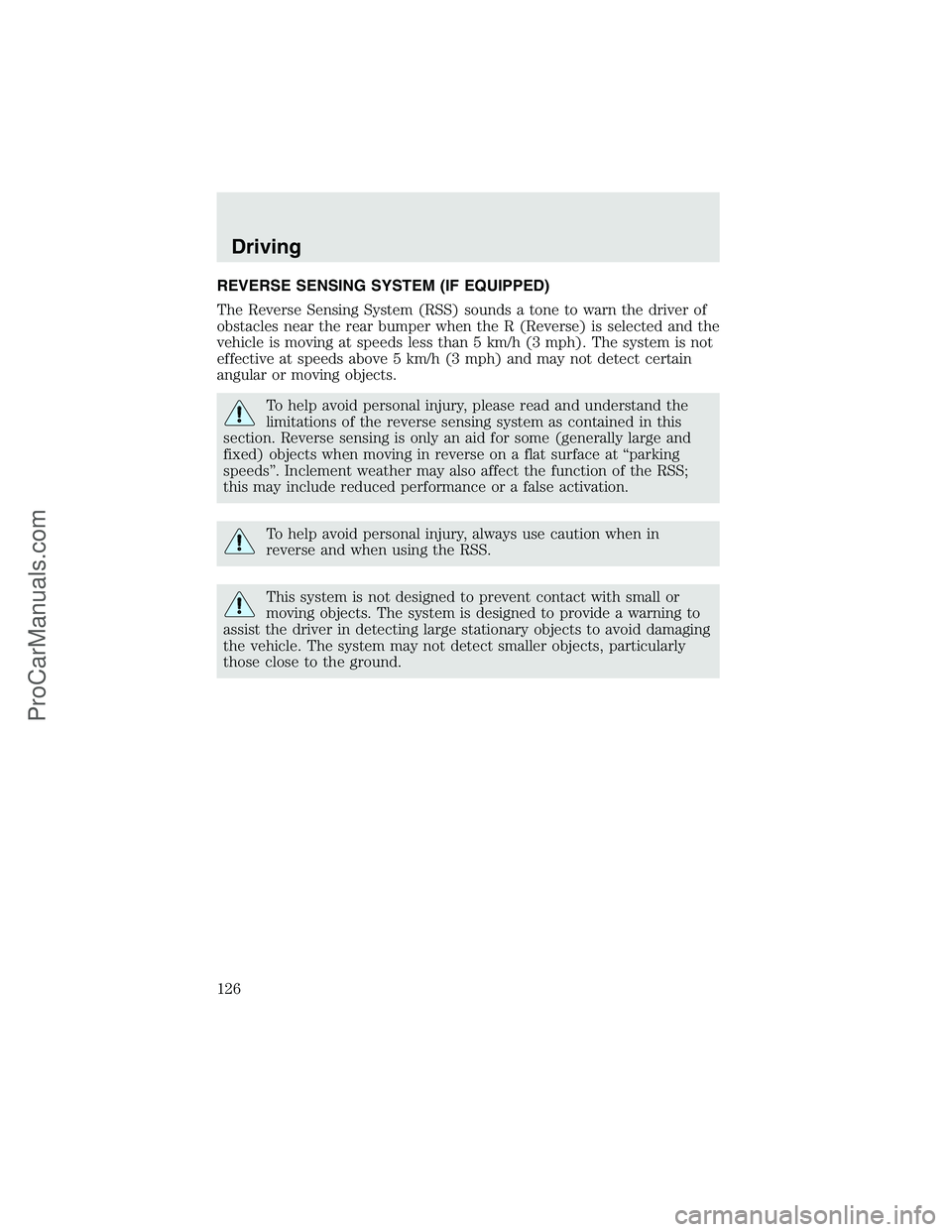 FORD F350 2003 Owners Manual REVERSE SENSING SYSTEM (IF EQUIPPED)
The Reverse Sensing System (RSS) sounds a tone to warn the driver of
obstacles near the rear bumper when the R (Reverse) is selected and the
vehicle is moving at s FORD F350 2003 Owners Manual REVERSE SENSING SYSTEM (IF EQUIPPED)
The Reverse Sensing System (RSS) sounds a tone to warn the driver of
obstacles near the rear bumper when the R (Reverse) is selected and the
vehicle is moving at s