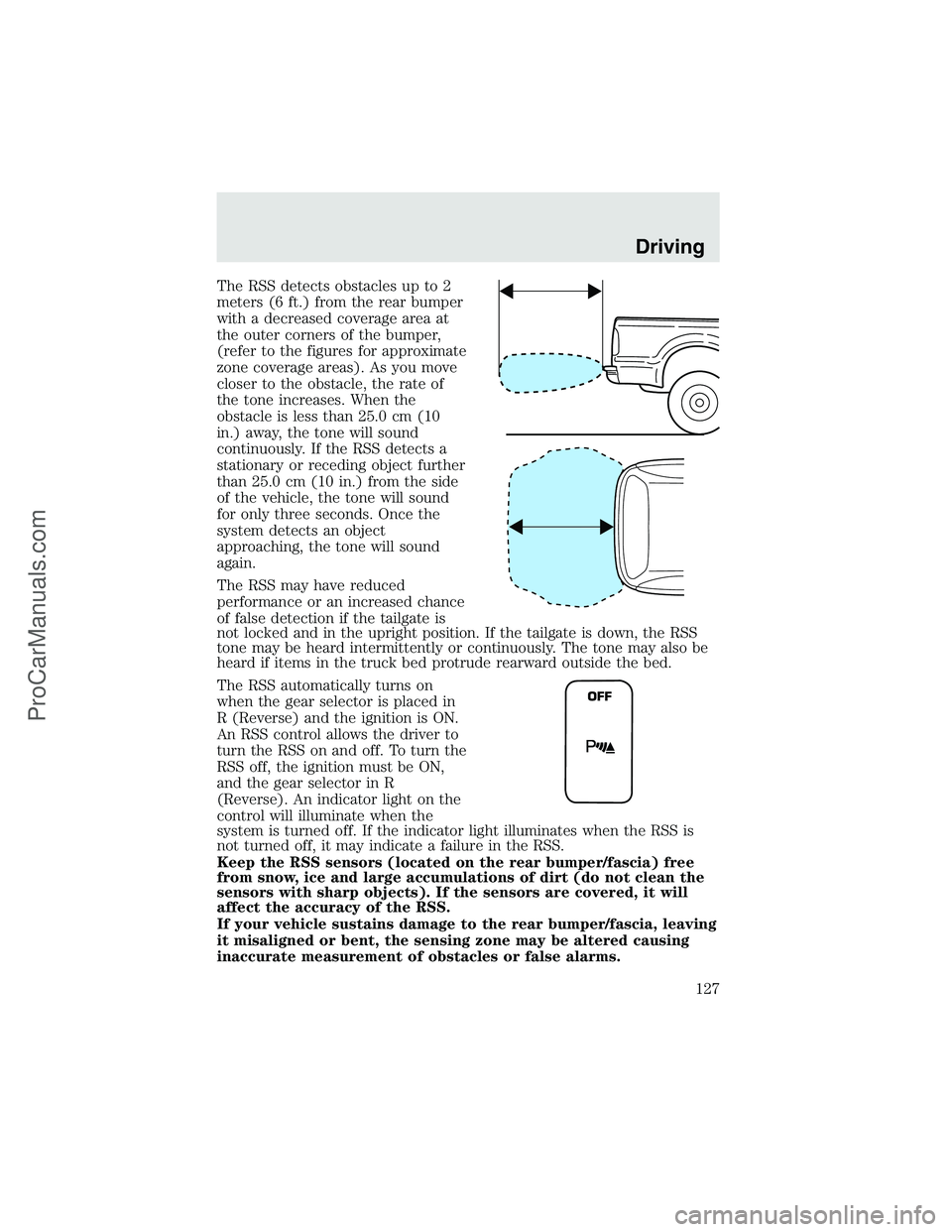 FORD F350 2003 Owners Manual The RSS detects obstacles up to 2
meters (6 ft.) from the rear bumper
with a decreased coverage area at
the outer corners of the bumper,
(refer to the figures for approximate
zone coverage areas). As FORD F350 2003 Owners Manual The RSS detects obstacles up to 2
meters (6 ft.) from the rear bumper
with a decreased coverage area at
the outer corners of the bumper,
(refer to the figures for approximate
zone coverage areas). As
