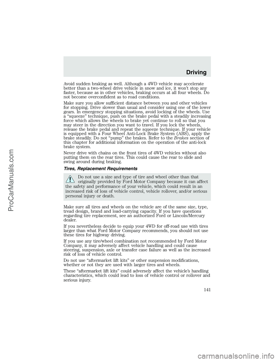 FORD F350 2003  Owners Manual Avoid sudden braking as well. Although a 4WD vehicle may accelerate
better than a two-wheel drive vehicle in snow and ice, it won’t stop any
faster, because as in other vehicles, braking occurs at a