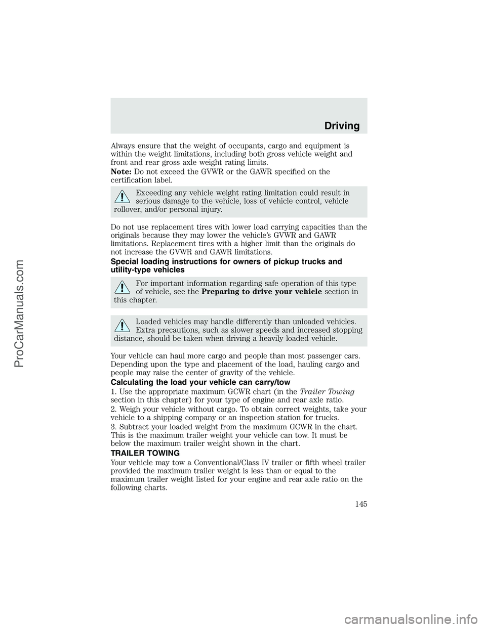 FORD F350 2003  Owners Manual Always ensure that the weight of occupants, cargo and equipment is
within the weight limitations, including both gross vehicle weight and
front and rear gross axle weight rating limits.
Note:Do not ex