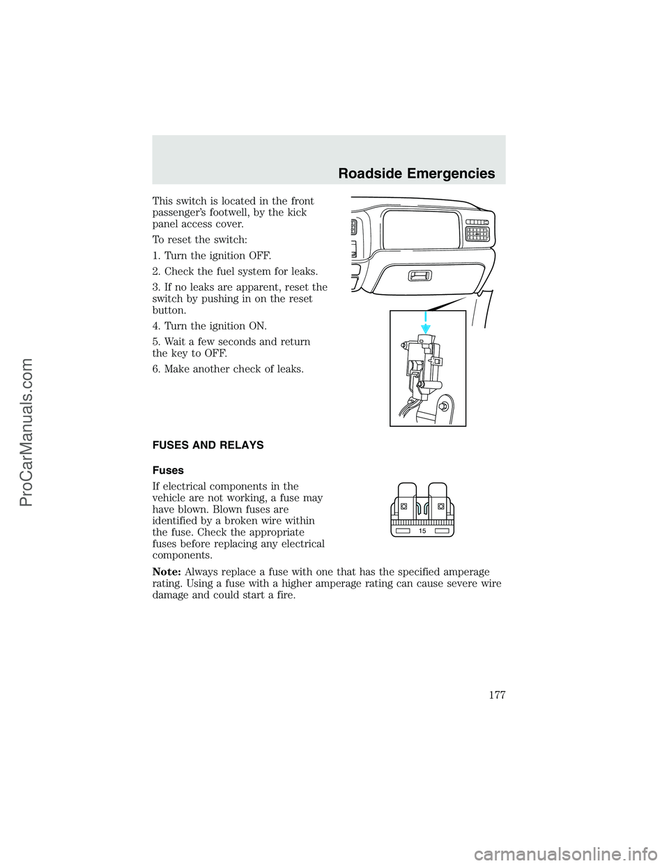 FORD F350 2003 Owners Manual This switch is located in the front
passenger’s footwell, by the kick
panel access cover.
To reset the switch:
1. Turn the ignition OFF.
2. Check the fuel system for leaks.
3. If no leaks are appare FORD F350 2003 Owners Manual This switch is located in the front
passenger’s footwell, by the kick
panel access cover.
To reset the switch:
1. Turn the ignition OFF.
2. Check the fuel system for leaks.
3. If no leaks are appare