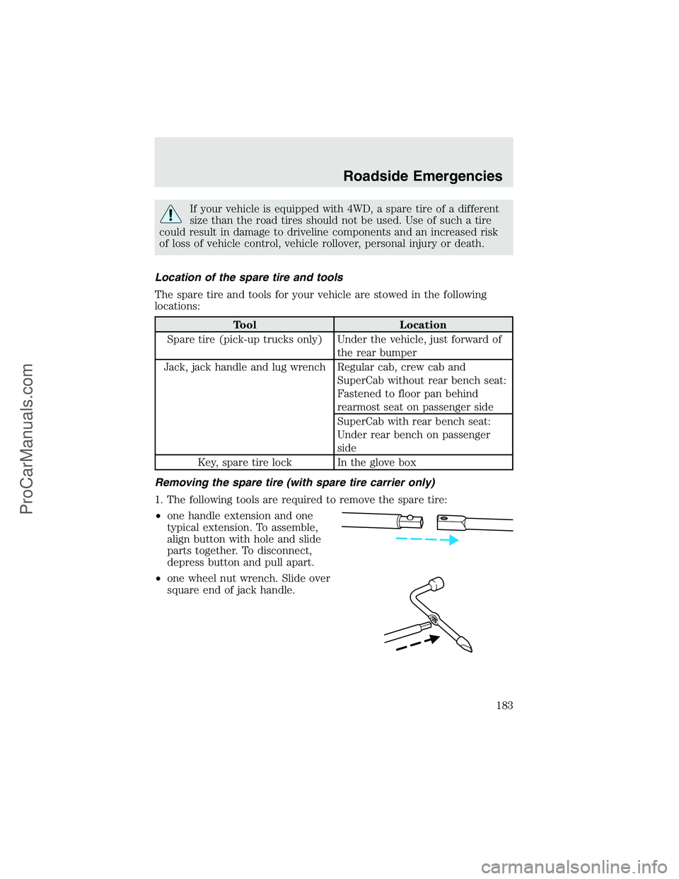 FORD F350 2003  Owners Manual If your vehicle is equipped with 4WD, a spare tire of a different
size than the road tires should not be used. Use of such a tire
could result in damage to driveline components and an increased risk
o