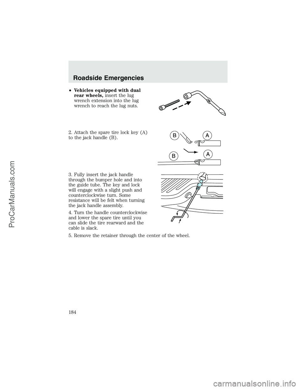 FORD F350 2003 Owners Manual •Vehicles equipped with dual
rear wheels,insert the lug
wrench extension into the lug
wrench to reach the lug nuts.
2. Attach the spare tire lock key (A)
to the jack handle (B).
3. Fully insert the FORD F350 2003 Owners Manual •Vehicles equipped with dual
rear wheels,insert the lug
wrench extension into the lug
wrench to reach the lug nuts.
2. Attach the spare tire lock key (A)
to the jack handle (B).
3. Fully insert the