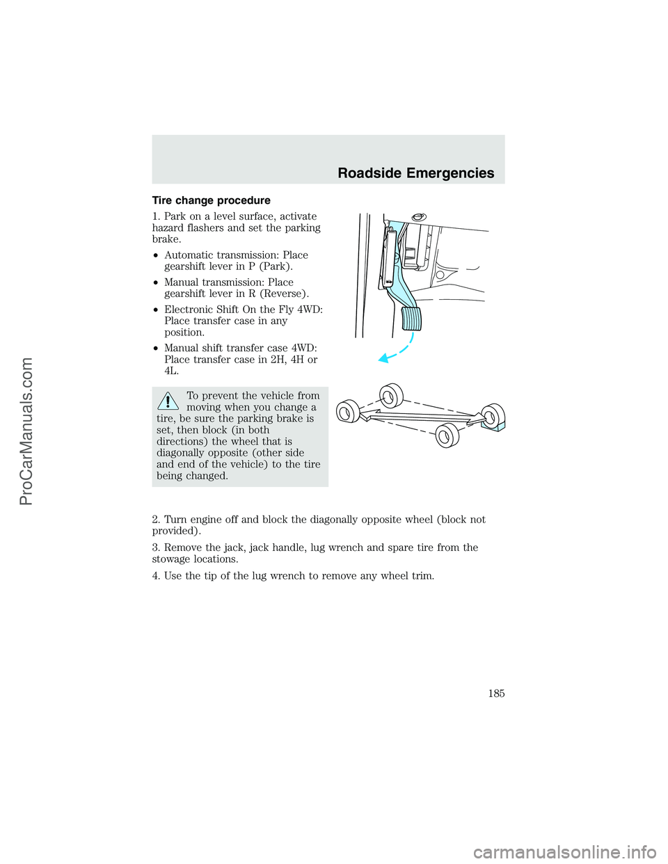 FORD F350 2003 Owners Manual Tire change procedure
1. Park on a level surface, activate
hazard flashers and set the parking
brake.
•Automatic transmission: Place
gearshift lever in P (Park).
•Manual transmission: Place
gearsh FORD F350 2003 Owners Manual Tire change procedure
1. Park on a level surface, activate
hazard flashers and set the parking
brake.
•Automatic transmission: Place
gearshift lever in P (Park).
•Manual transmission: Place
gearsh