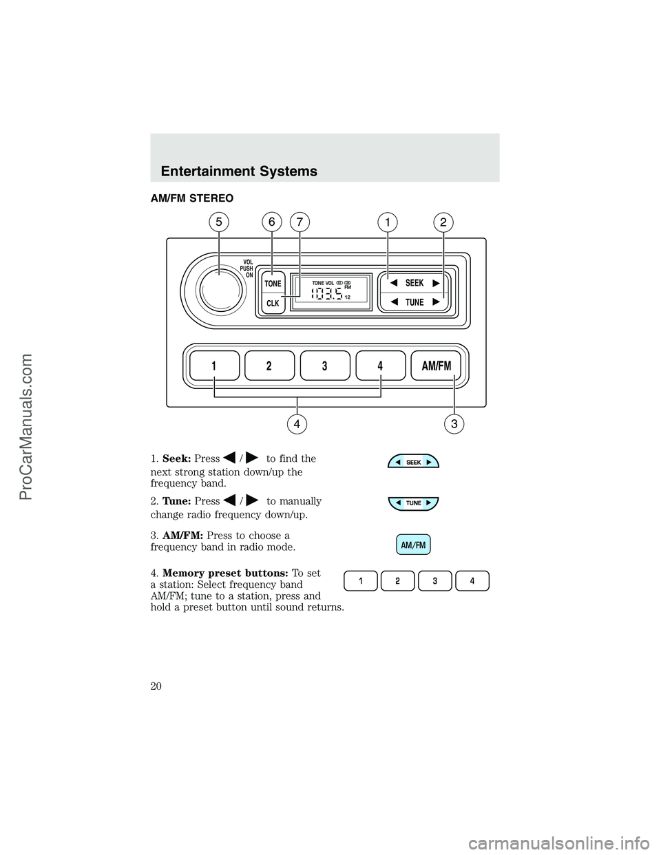 FORD F350 2003 User Guide AM/FM STEREO
1.Seek:Press
/to find the
next strong station down/up the
frequency band.
2.Tune:Press
/to manually
change radio frequency down/up.
3.AM/FM:Press to choose a
frequency band in radio mode. FORD F350 2003 User Guide AM/FM STEREO
1.Seek:Press
/to find the
next strong station down/up the
frequency band.
2.Tune:Press
/to manually
change radio frequency down/up.
3.AM/FM:Press to choose a
frequency band in radio mode.
