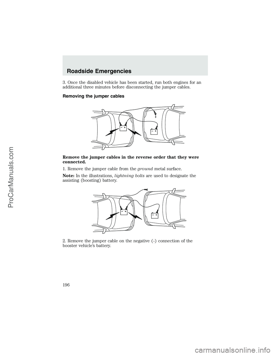 FORD F350 2003 Owners Manual 3. Once the disabled vehicle has been started, run both engines for an
additional three minutes before disconnecting the jumper cables.
Removing the jumper cables
Remove the jumper cables in the rever FORD F350 2003 Owners Manual 3. Once the disabled vehicle has been started, run both engines for an
additional three minutes before disconnecting the jumper cables.
Removing the jumper cables
Remove the jumper cables in the rever