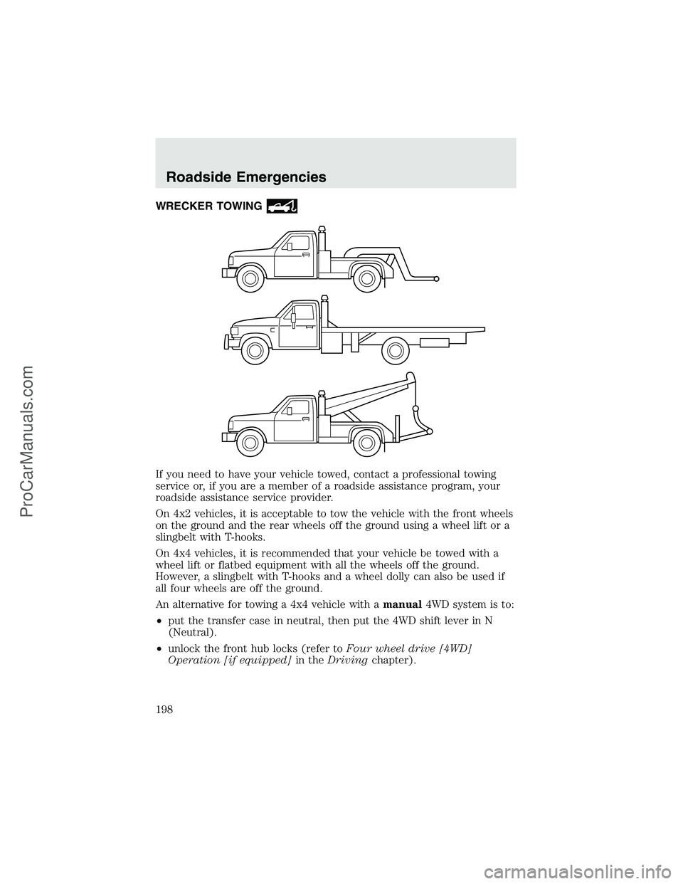 FORD F350 2003 Owners Manual WRECKER TOWING
If you need to have your vehicle towed, contact a professional towing
service or, if you are a member of a roadside assistance program, your
roadside assistance service provider.
On 4x2 FORD F350 2003 Owners Manual WRECKER TOWING
If you need to have your vehicle towed, contact a professional towing
service or, if you are a member of a roadside assistance program, your
roadside assistance service provider.
On 4x2