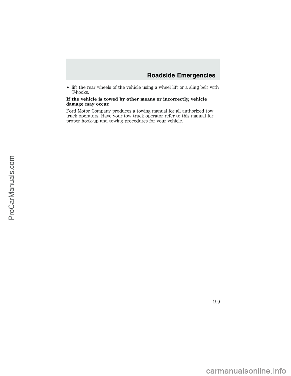 FORD F350 2003 Owners Manual •lift the rear wheels of the vehicle using a wheel lift or a sling belt with
T-hooks.
If the vehicle is towed by other means or incorrectly, vehicle
damage may occur.
Ford Motor Company produces a t FORD F350 2003 Owners Manual •lift the rear wheels of the vehicle using a wheel lift or a sling belt with
T-hooks.
If the vehicle is towed by other means or incorrectly, vehicle
damage may occur.
Ford Motor Company produces a t
