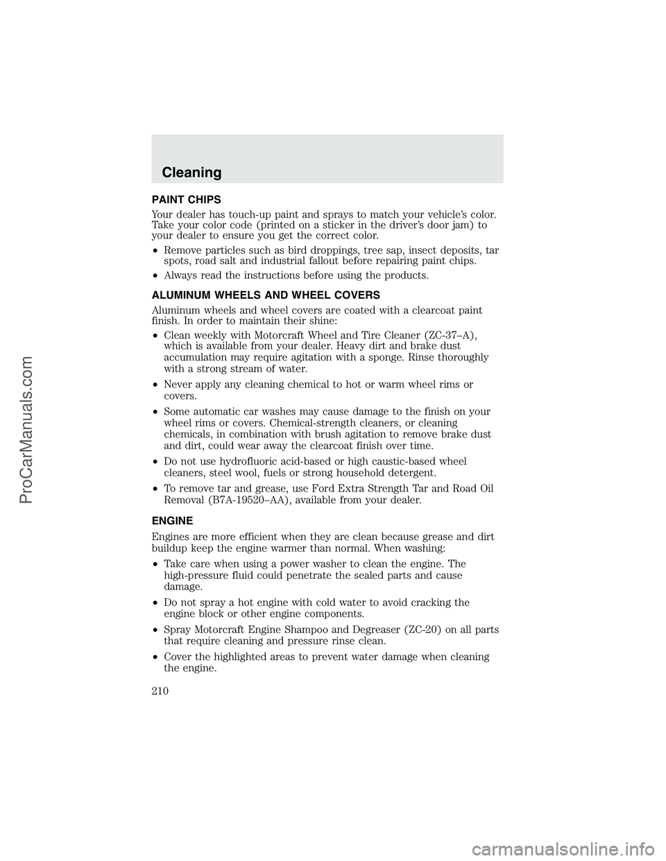 FORD F350 2003  Owners Manual PAINT CHIPS
Your dealer has touch-up paint and sprays to match your vehicle’s color.
Take your color code (printed on a sticker in the driver’s door jam) to
your dealer to ensure you get the corre