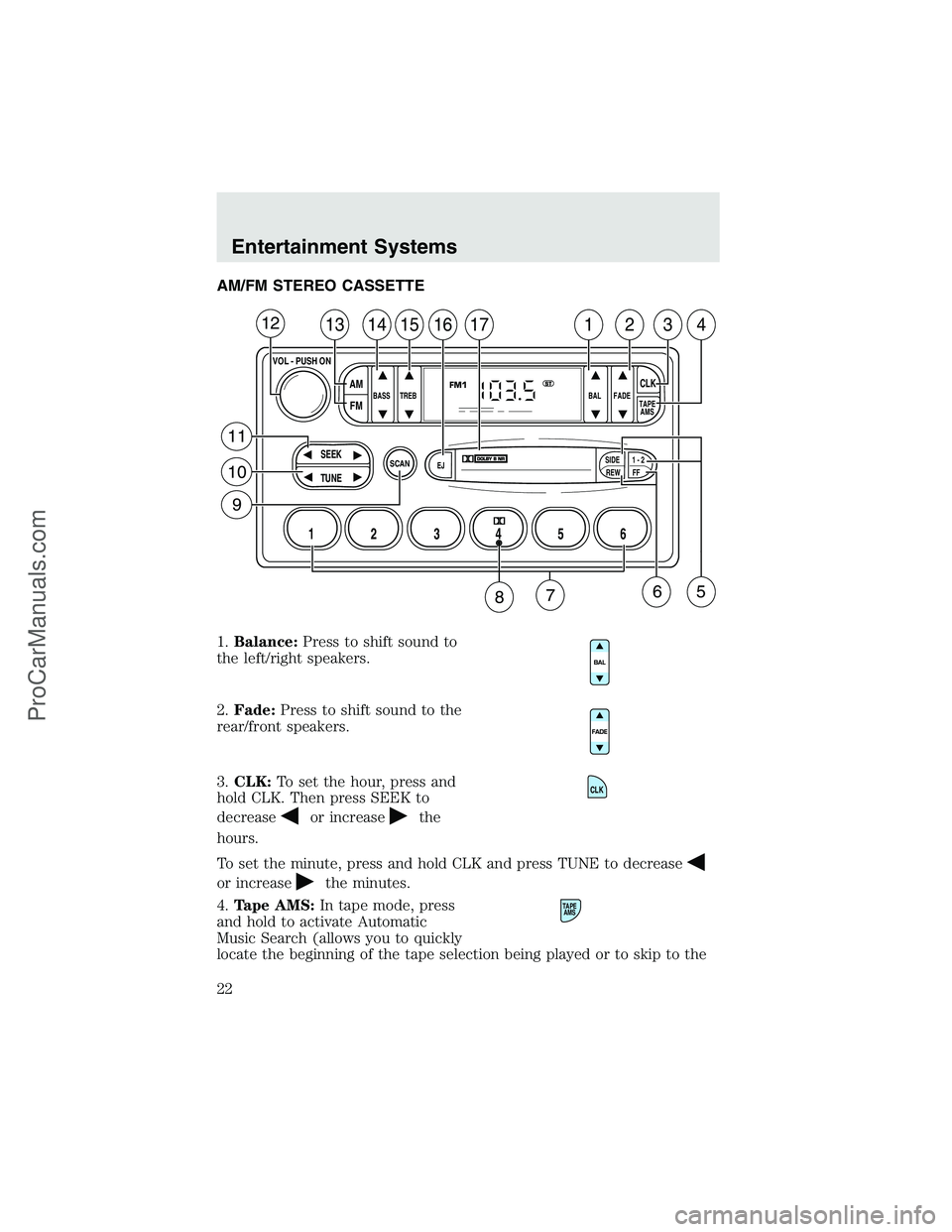 FORD F350 2003 Owners Manual AM/FM STEREO CASSETTE
1.Balance:Press to shift sound to
the left/right speakers.
2.Fade:Press to shift sound to the
rear/front speakers.
3.CLK:To set the hour, press and
hold CLK. Then press SEEK to
d