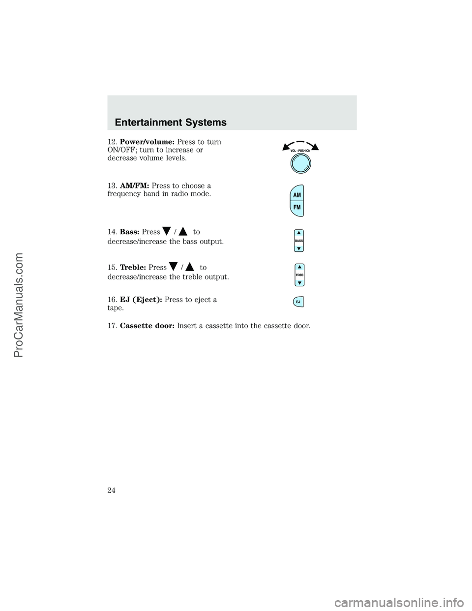 FORD F350 2003 Owners Manual 12.Power/volume:Press to turn
ON/OFF; turn to increase or
decrease volume levels.
13.AM/FM:Press to choose a
frequency band in radio mode.
14.Bass:Press
/to
decrease/increase the bass output.
15.Trebl