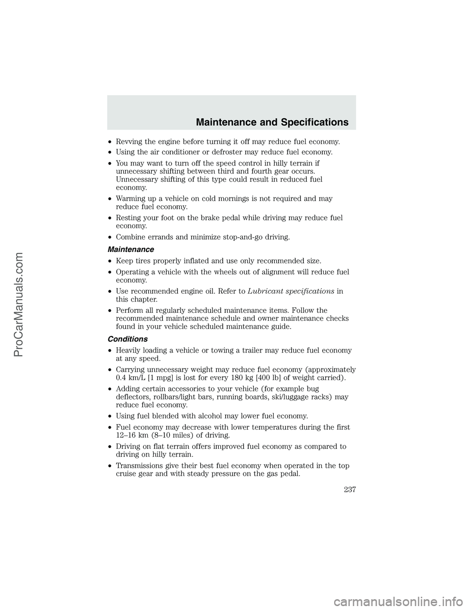 FORD F350 2003 Owners Manual •Revving the engine before turning it off may reduce fuel economy.
•Using the air conditioner or defroster may reduce fuel economy.
•You may want to turn off the speed control in hilly terrain i FORD F350 2003 Owners Manual •Revving the engine before turning it off may reduce fuel economy.
•Using the air conditioner or defroster may reduce fuel economy.
•You may want to turn off the speed control in hilly terrain i