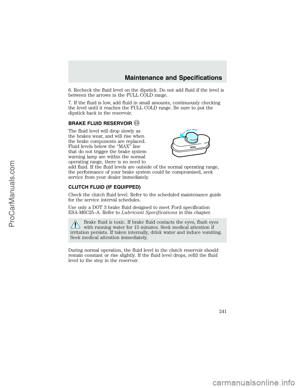 FORD F350 2003 Owners Manual 6. Recheck the fluid level on the dipstick. Do not add fluid if the level is
between the arrows in the FULL COLD range.
7. If the fluid is low, add fluid in small amounts, continuously checking
the le FORD F350 2003 Owners Manual 6. Recheck the fluid level on the dipstick. Do not add fluid if the level is
between the arrows in the FULL COLD range.
7. If the fluid is low, add fluid in small amounts, continuously checking
the le