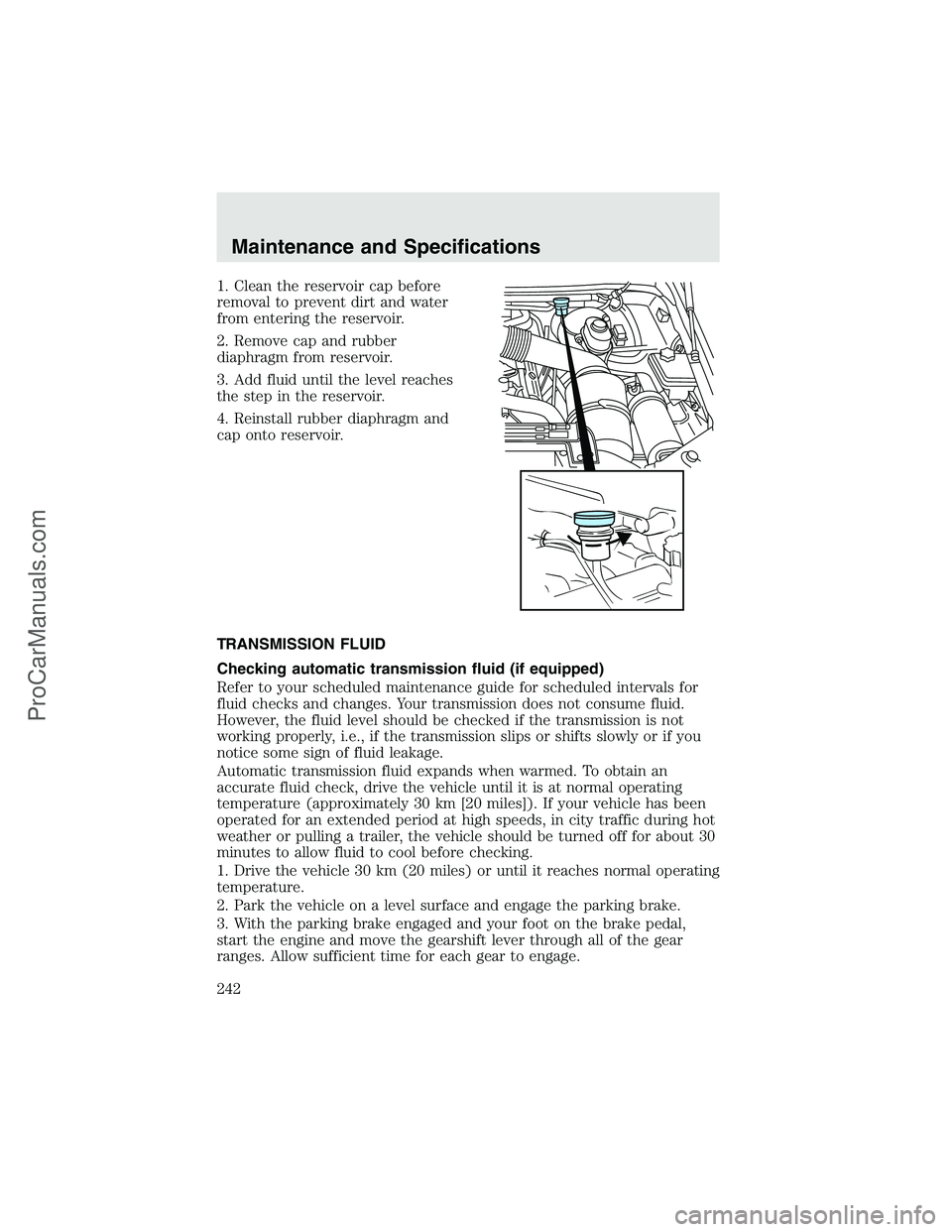 FORD F350 2003 Owners Manual 1. Clean the reservoir cap before
removal to prevent dirt and water
from entering the reservoir.
2. Remove cap and rubber
diaphragm from reservoir.
3. Add fluid until the level reaches
the step in the FORD F350 2003 Owners Manual 1. Clean the reservoir cap before
removal to prevent dirt and water
from entering the reservoir.
2. Remove cap and rubber
diaphragm from reservoir.
3. Add fluid until the level reaches
the step in the