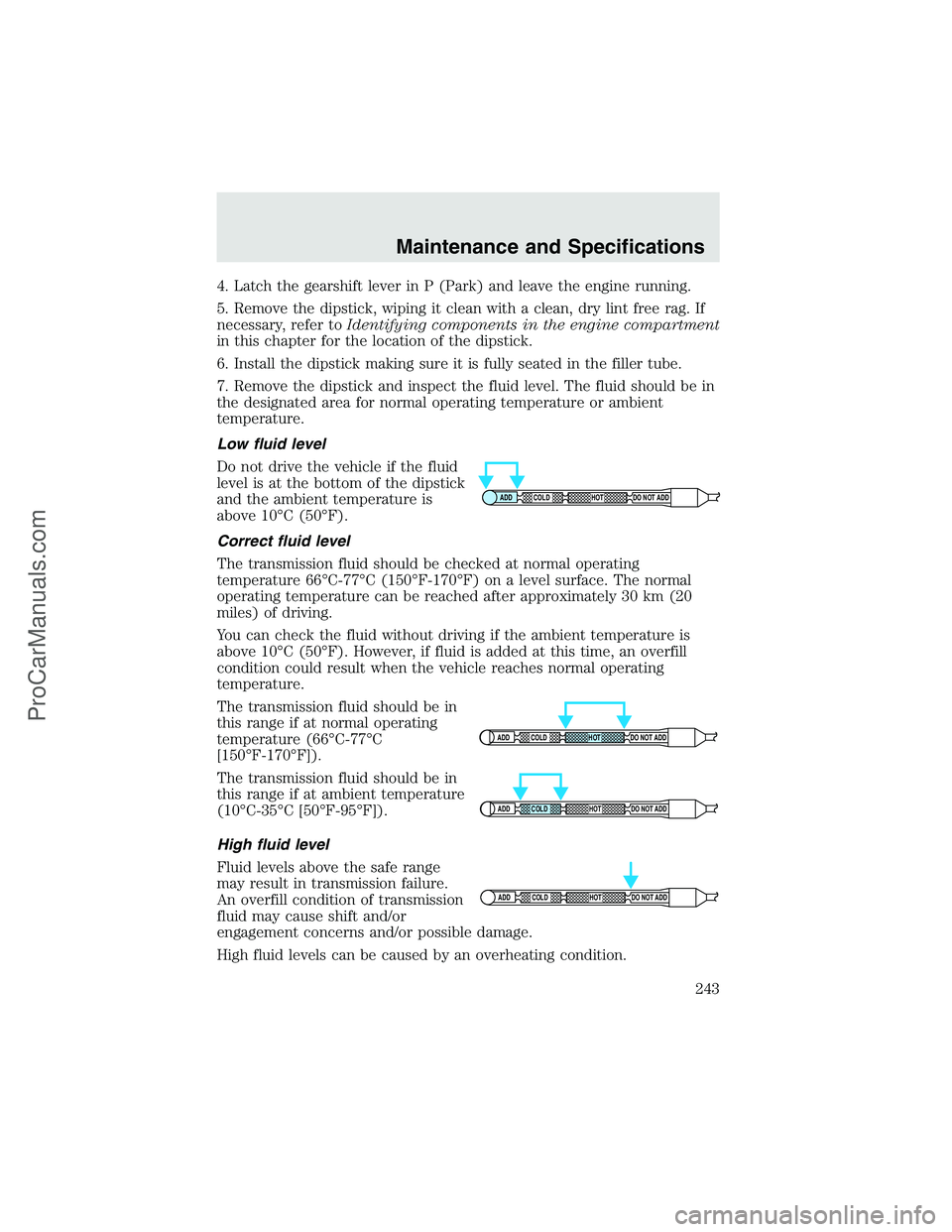 FORD F350 2003 Owners Manual 4. Latch the gearshift lever in P (Park) and leave the engine running.
5. Remove the dipstick, wiping it clean with a clean, dry lint free rag. If
necessary, refer toIdentifying components in the engi FORD F350 2003 Owners Manual 4. Latch the gearshift lever in P (Park) and leave the engine running.
5. Remove the dipstick, wiping it clean with a clean, dry lint free rag. If
necessary, refer toIdentifying components in the engi