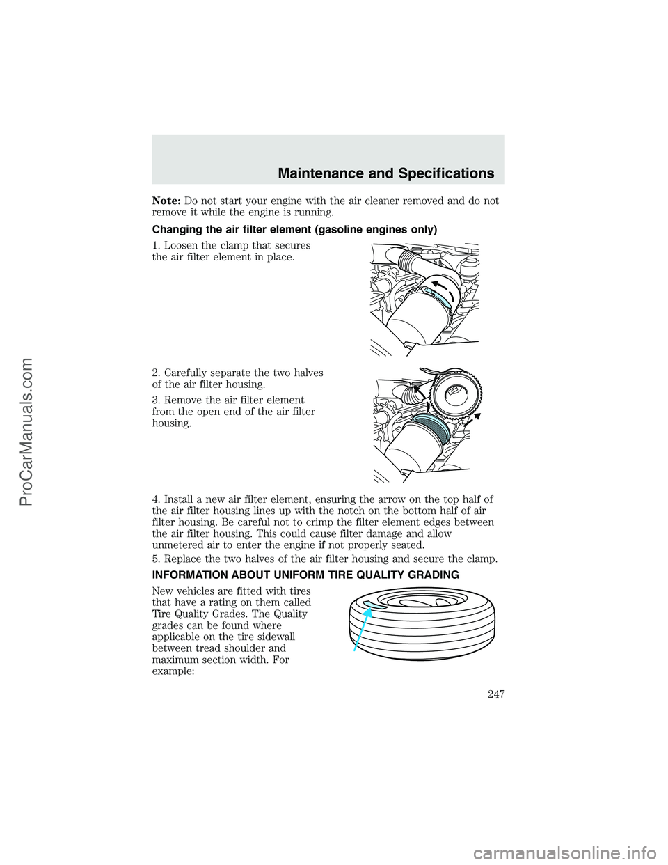 FORD F350 2003 Owners Manual Note:Do not start your engine with the air cleaner removed and do not
remove it while the engine is running.
Changing the air filter element (gasoline engines only)
1. Loosen the clamp that secures
th FORD F350 2003 Owners Manual Note:Do not start your engine with the air cleaner removed and do not
remove it while the engine is running.
Changing the air filter element (gasoline engines only)
1. Loosen the clamp that secures
th