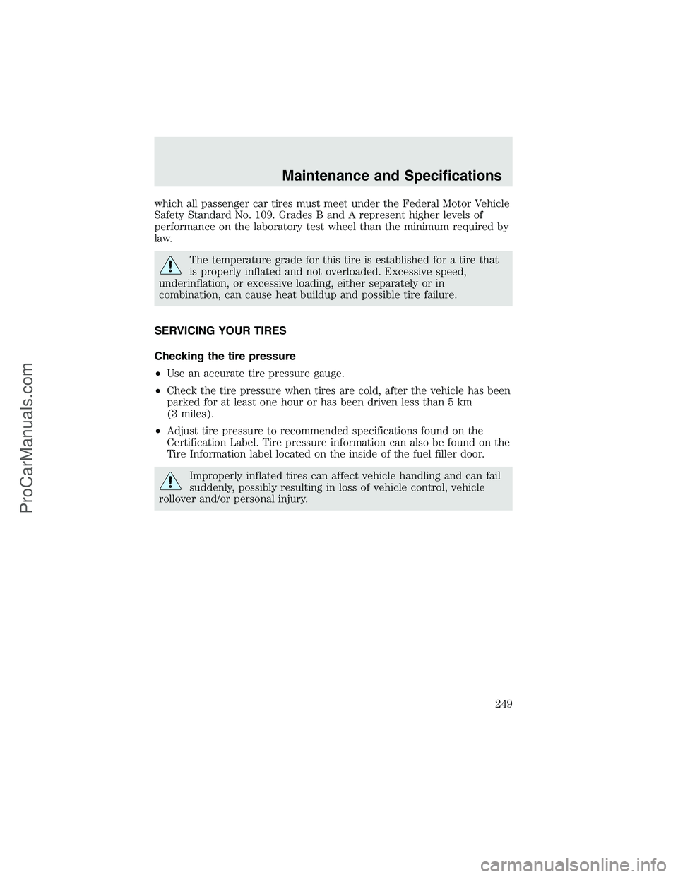 FORD F350 2003 Owners Manual which all passenger car tires must meet under the Federal Motor Vehicle
Safety Standard No. 109. Grades B and A represent higher levels of
performance on the laboratory test wheel than the minimum req FORD F350 2003 Owners Manual which all passenger car tires must meet under the Federal Motor Vehicle
Safety Standard No. 109. Grades B and A represent higher levels of
performance on the laboratory test wheel than the minimum req