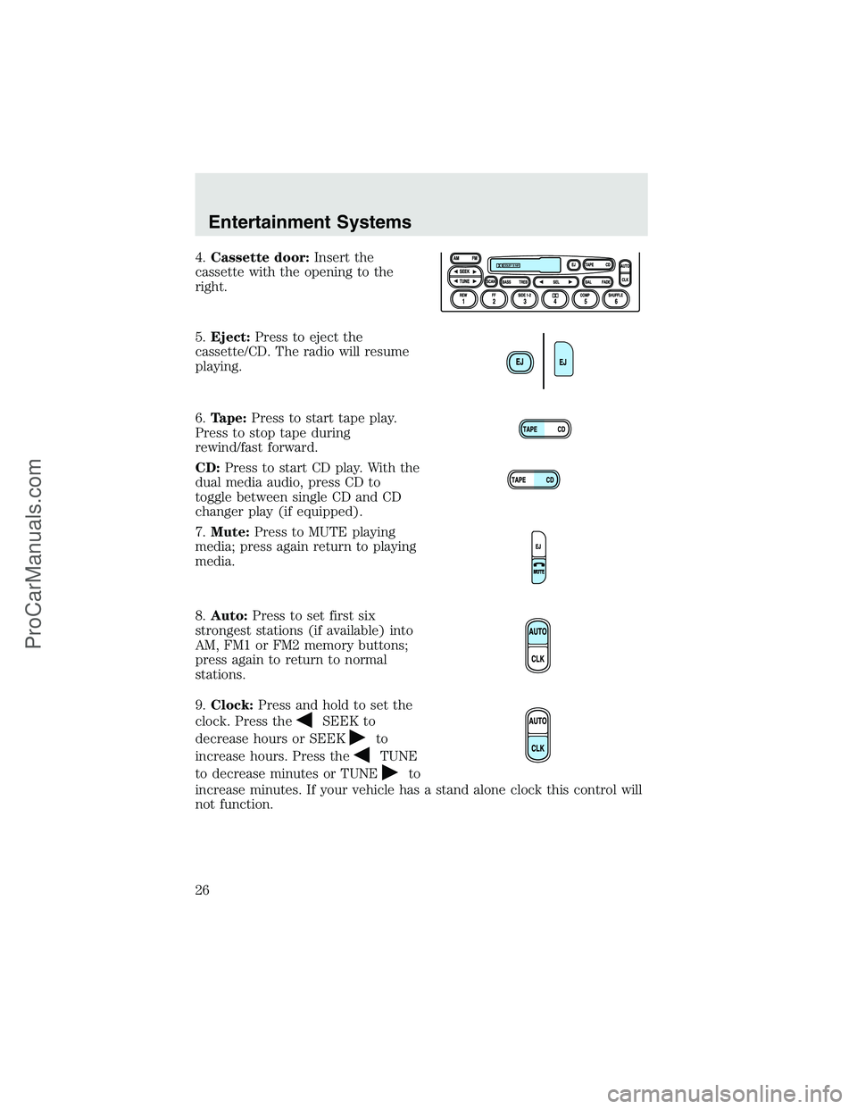 FORD F350 2003 Owners Manual 4.Cassette door:Insert the
cassette with the opening to the
right.
5.Eject:Press to eject the
cassette/CD. The radio will resume
playing.
6.Tape:Press to start tape play.
Press to stop tape during
rew