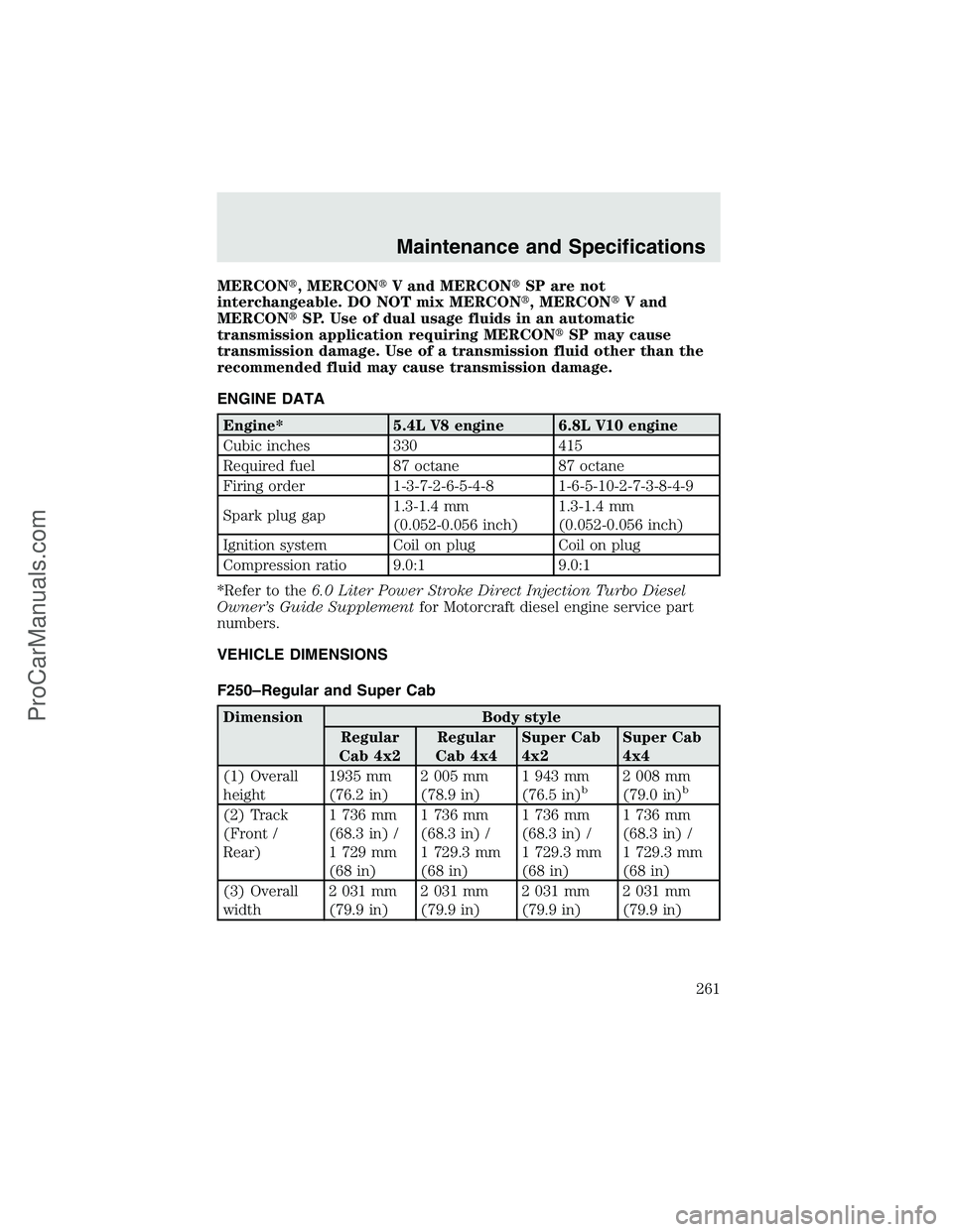 FORD F350 2003  Owners Manual MERCON, MERCONV and MERCONSP are not
interchangeable. DO NOT mix MERCON, MERCONV and
MERCONSP. Use of dual usage fluids in an automatic
transmission application requiring MERCONSP may cause
tra