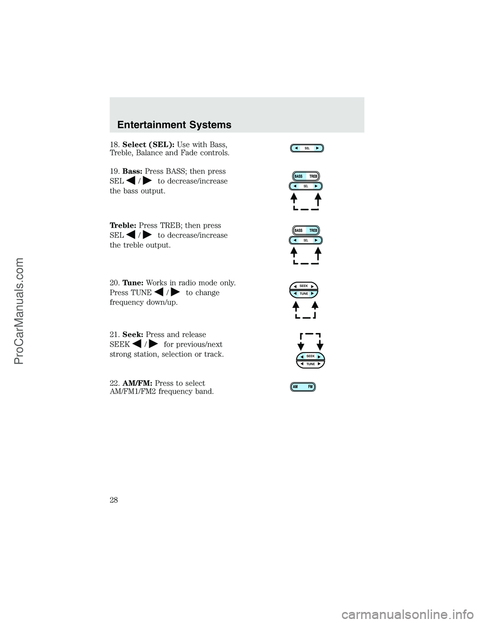 FORD F350 2003 Owners Manual 18.Select (SEL):Use with Bass,
Treble, Balance and Fade controls.
19.Bass:Press BASS; then press
SEL
/to decrease/increase
the bass output.
Treble:Press TREB; then press
SEL
/to decrease/increase
the 